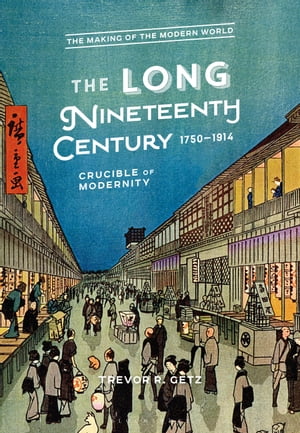 The Long Nineteenth Century, 1750-1914 Crucible of Modernity