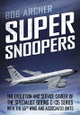 Super Snoopers The Evolution and Service Career of the Specialist Boeing C-135 Series with the 55th Wing and Associated Units【電子書籍】 Bob Archer