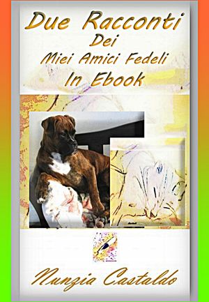 Due Racconti Dei Miei Amici Fedeli In Ebook【電子書籍】[ Nunzia Castaldo ]