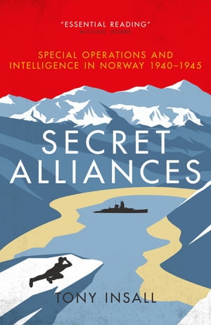 Secret Alliances Special Operations and Intelligence in Norway 1940?1945 ? The British PerspectiveŻҽҡ[ Tony Insall ]