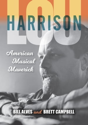 Lou Harrison American Musical Maverick【電子書籍】[ Bill Alves ]