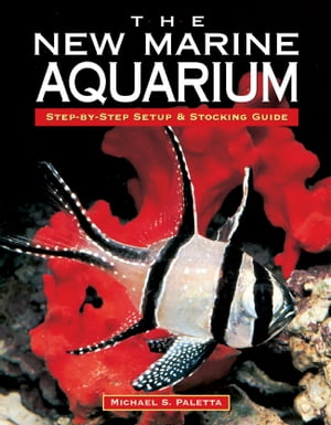 The New Marine Aquarium Step-By-Step Setup & Stocking Guide【電子書籍】[ Michael S. Paletta ]