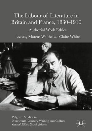 The Labour of Literature in Britain and France, 1830-1910 Authorial Work EthicsŻҽҡ