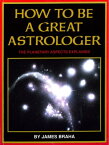 How to Be a Great Astrologer The Planetary Aspects Explained【電子書籍】[ James Braha ]