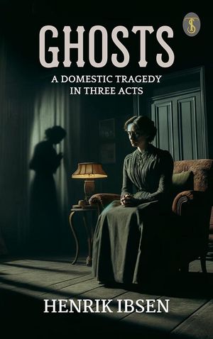 Ghosts: A Domestic Tragedy in Three ActsŻҽҡ[ Ibsen, Henrik ]