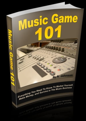 Music Game: 101 How to Market yourself, Make money, and Survive in the Music Industry【電子書籍..