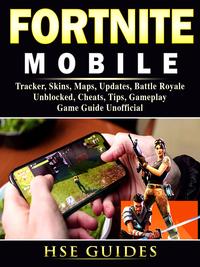 Fortnite Mobile, Tracker, Skins, Maps, Updates, Battle Royale, Unblocked, Cheats, Tips, Gameplay, Game Guide UnofficialBeat your Opponents & the Game!【電子書籍】[ HSE Games ]