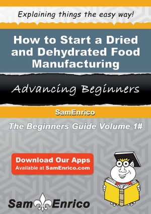 How to Start a Dried and Dehydrated Food Manufacturing Business How to Start a Dried and Dehydrated Food Manufacturing Business【電子書籍】[ Kurt Fowler ]