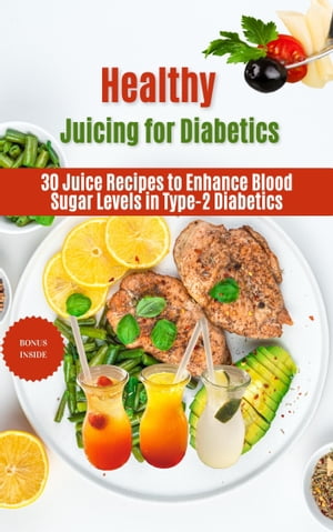 Healthy Juicing for Diabetics 30 Juice Recipes to Enhance Blood Sugar Levels in Type-2 Diabetics【電子書籍】[ Stephen C. Parker ]