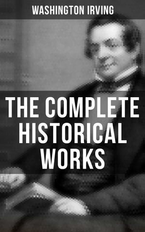 ŷKoboŻҽҥȥ㤨The Complete Historical Works of Washington Irving Life of George Washington, The Adventures of Captain Bonneville, Astoria, Life of Oliver GoldsmithġŻҽҡ[ Washington Irving ]פβǤʤ300ߤˤʤޤ