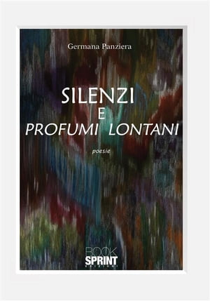 Silenzi e profumi lontani【電子書籍】 Germana Panziera