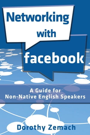 Networking with Facebook: A Guide for Non-Native English Speakers【電子書籍】 Dorothy Zemach