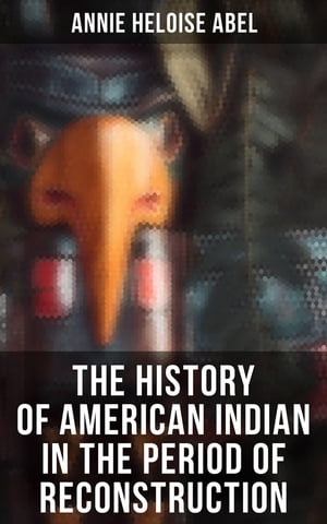 The History of American Indian in the Period of Reconstruction【電子書籍】 Annie Heloise Abel