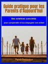 Guide pratique pour les Parents d'Aujourd'hui Des solutions concr?tes pour comprendre et accompagner son enfant.