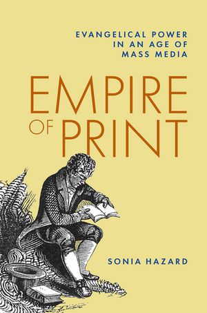 Empire of Print Evangelical Power in an Age of Mass Media【電子書籍】[ Sonia Hazard ]