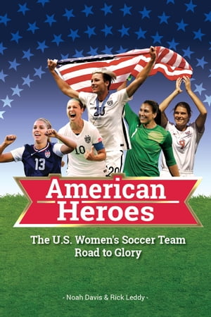 American Heroes: The U.S. Women's Soccer Team Road to Glory