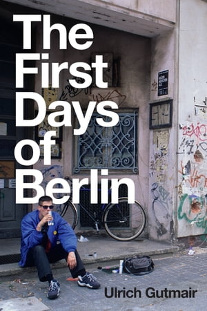 The First Days of Berlin The Sound of Change【電子書籍】 Ulrich Gutmair