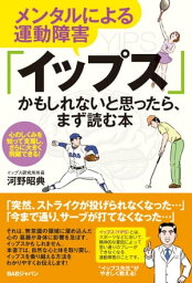 メンタルによる運動障害「イップス」かもしれないと思ったら、まず読む本 心のしくみを知って克服し、さらに大きく飛躍できる！【電子書籍】[ 河野昭典 ]