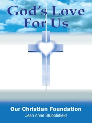 God's Love for Us, Our Christian Foundation【電子書籍】[ Jean Anne Stubblefield ]
