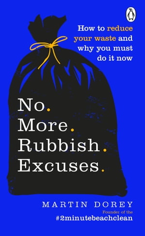 No More Rubbish Excuses How to reduce your waste and why you must do it now【電子書籍】[ Martin Dorey ]