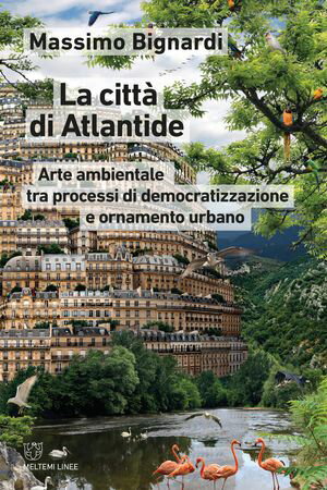 La citt? di Atlantide Arte ambientale tra processi di democratizzazione e ornamento urbano