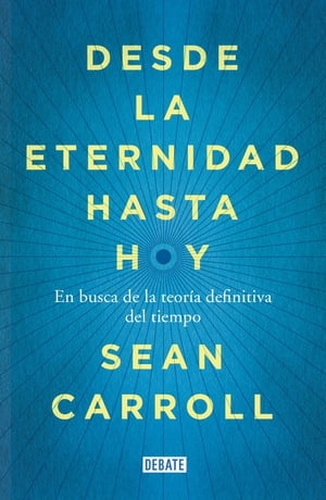 Desde la eternidad hasta hoy En busca de la teor a definitiva del tiempo【電子書籍】 Sean Carroll