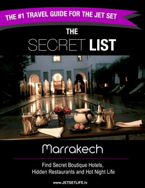 The Secret List Marrakech Travel Guide: Your Key to The Jet Set Scene in Marrakech.