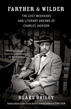 Farther and Wilder The Lost Weekends and Literary Dreams of Charles Jackson【電子書籍】 Blake Bailey