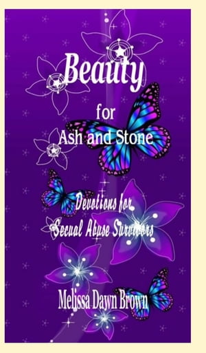 Beauty for Ash and Stone Devotions for Sexual Abuse Survivors【電子書籍】[ Melissa Dawn Brown ]