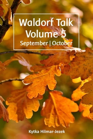 Waldorf Talk: Waldorf and Steiner Education Inspired Ideas for Homeschooling for September and October Waldorf Homeschool Series, 5【電子書籍】 Kytka Hilmar-Jezek