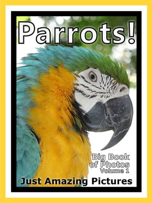 Just Parrot Bird Photos! Big Book of Photographs & Pictures of Parrots Birds, Vol. 1