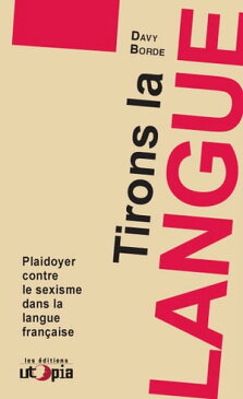 Tirons la languePlaidoyer contre le sexisme dans la langue fran?aise【電子書籍】[ Davy Borde ]