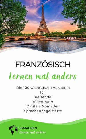 Franz?sisch lernen mal anders - Die 100 wichtigsten Vokabeln F?r Reisende, Abenteurer, Digitale Nomaden, Sprachenbegeisterte