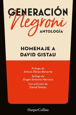 Generación Negroni. Antología en homenaje a David Gistau. Con prólogo de Arturo Pérez-Reverte y epílogo de Ángel Antonio Herrera. Con artículos de David Gistau.