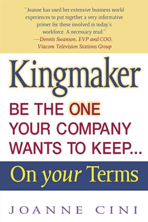 Kingmaker Be the One Your Company Wants to Keep...On Your Terms