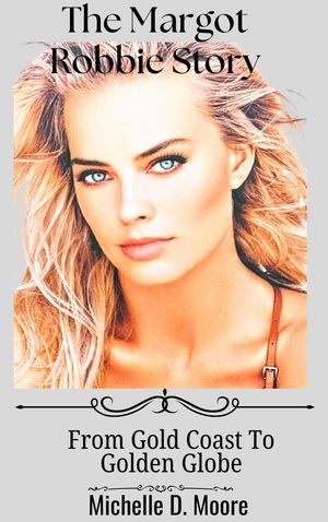 The Margot Robbie Story From Gold Coast to Golden Globe【電子書籍】 Christiana Carson