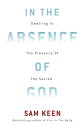 In the Absence of God Dwelling in the Presence of the Sacred【電子書籍】[ Sam Keen ]