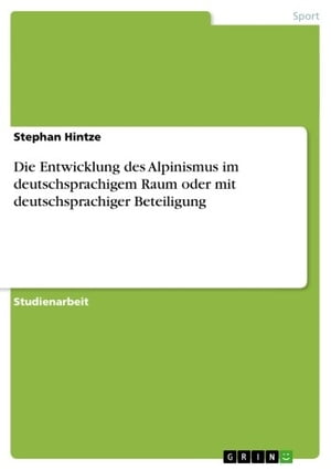 Die Entwicklung des Alpinismus im deutschsprachigem Raum oder mit deutschsprachiger Beteiligung