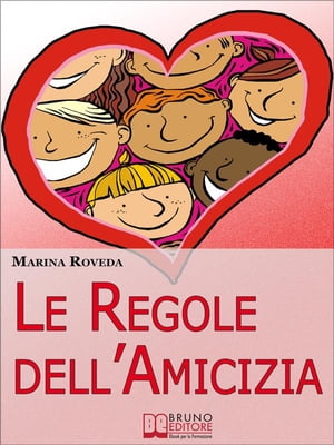 Le Regole Dell’amicizia. Tutti i Segreti per Conquistare e Mantenere Buoni Amici. (Ebook Italiano - Anteprima Gratis)