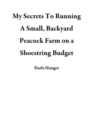 My Secrets To Running A Small, Backyard Peacock Farm on a Shoestring Budget