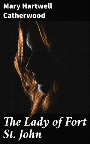 ŷKoboŻҽҥȥ㤨The Lady of Fort St. John Frontier Dreams: A Tale of Love and Survival in Early Colonial IllinoisŻҽҡ[ Mary Hartwell Catherwood ]פβǤʤ150ߤˤʤޤ