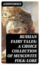 Russian Fairy Tales: A Choice Collection of Muscovite Folk-lore【電子書籍】 Anonymous