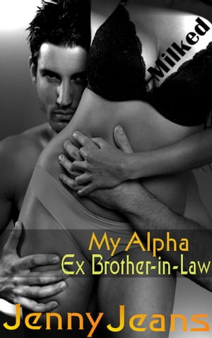 My Alpha Ex Brother in Law Milked Alpha Ex Brother in Law, #2【電子書籍】[ Jenny Jeans ]