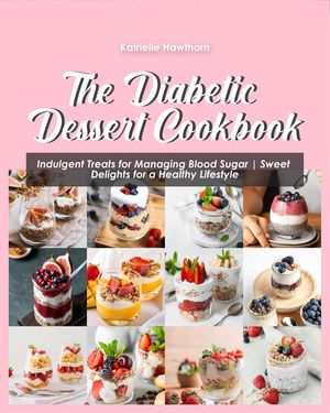 The Diabetic Dessert Cookbook