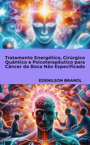 Tratamento Energético, Cirúrgico Quântico e Psicoterapêutico para Câncer da Boca Não Especificado