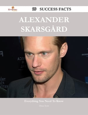 Alexander Skarsg?rd 99 Success Facts - Everything you need to know about Alexander Skarsg?rd【電子書籍】[ Diane Kent ]
