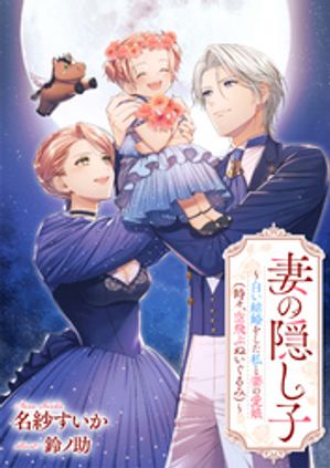 妻の隠し子〜白い結婚をした私と妻の愛娘（時々、空飛ぶぬいぐるみ）〜【電子書籍】[ 名紗すいか ]