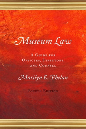 Museum Law A Guide for Officers, Directors, and Counsel【電子書籍】[ Marilyn E. Phelan ]