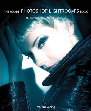 The Adobe Photoshop Lightroom 5 Book The Complete Guide for Photographers【電子書籍】 Martin Evening