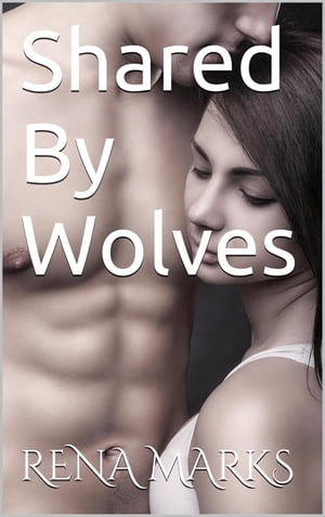 Shared By Wolves【電子書籍】[ Rena Marks ] 1